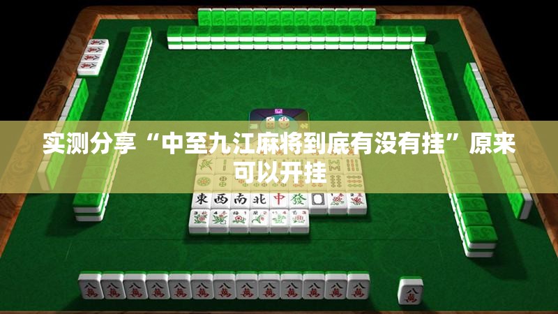 实测分享“中至九江麻将到底有没有挂”原来可以开挂