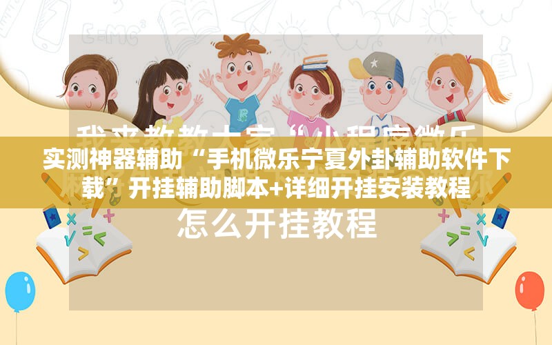 实测神器辅助“手机微乐宁夏外卦辅助软件下载	”开挂辅助脚本+详细开挂安装教程
