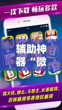 辅助神器“微信小程序微乐山西麻将到底有没有挂	”科技辅助神器手机版