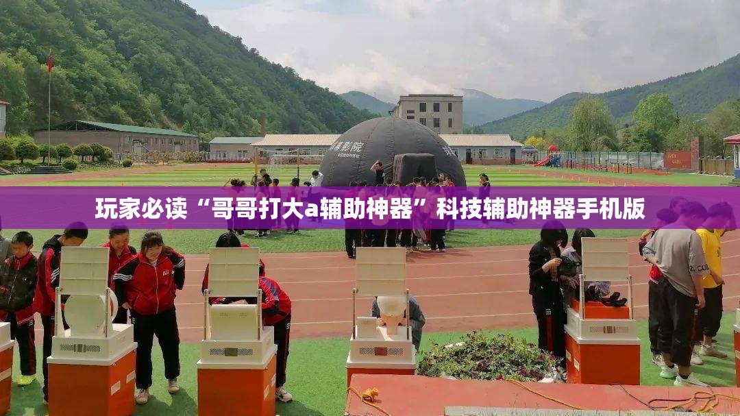 玩家必读“哥哥打大a辅助神器”科技辅助神器手机版
