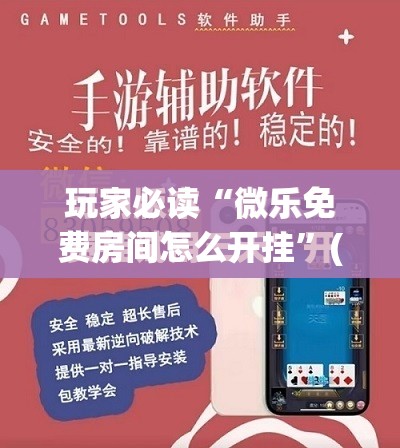 玩家必读“微乐免费房间怎么开挂”(免费)开挂辅助教学(最新辅助开挂教程)