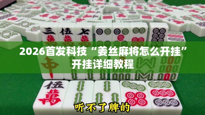 2026首发科技“姜丝麻将怎么开挂”开挂详细教程