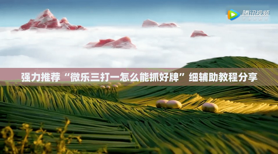 强力推荐“微乐三打一怎么能抓好牌	”细辅助教程分享
