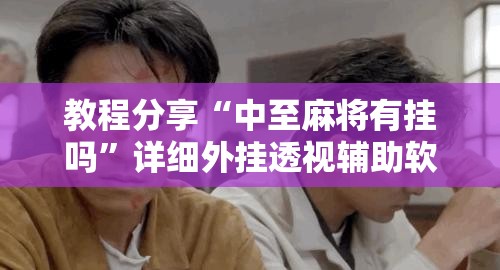 教程分享“中至麻将有挂吗”详细外挂透视辅助软件教程