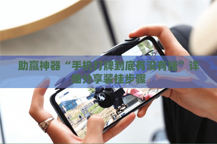 助赢神器“手机打牌到底有没有挂”详细分享装挂步骤