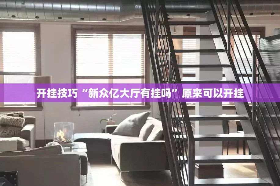 开挂技巧“新众亿大厅有挂吗”原来可以开挂