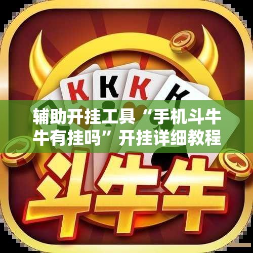 辅助开挂工具“手机斗牛牛有挂吗”开挂详细教程