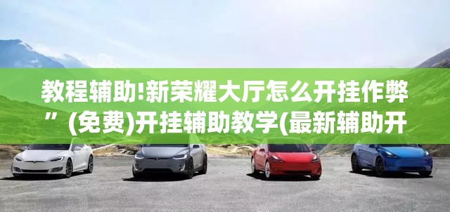 教程辅助!新荣耀大厅怎么开挂作弊”(免费)开挂辅助教学(最新辅助开挂教程)