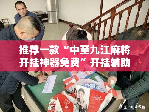 推荐一款“中至九江麻将开挂神器免费”开挂辅助脚本+详细开挂安装教程