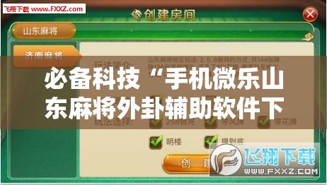 必备科技“手机微乐山东麻将外卦辅助软件下载”原来可以开挂