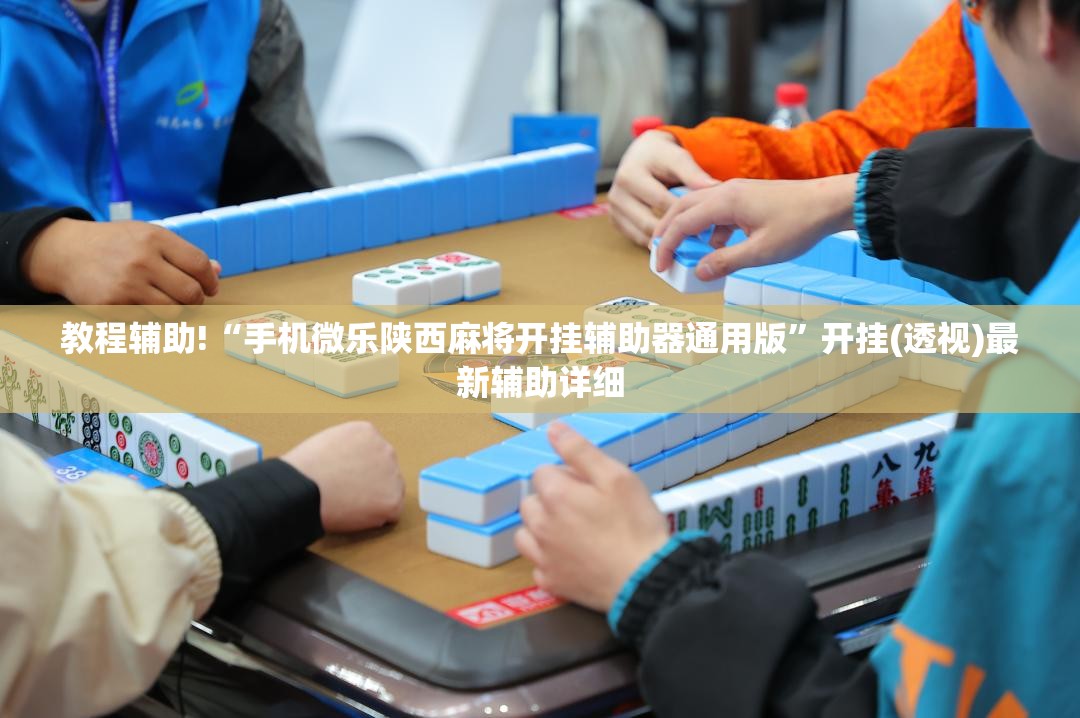 教程辅助!“手机微乐陕西麻将开挂辅助器通用版	”开挂(透视)最新辅助详细