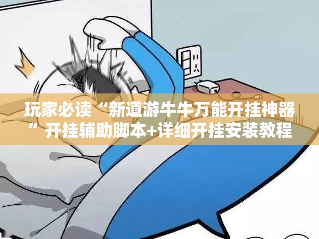 玩家必读“新道游牛牛万能开挂神器”开挂辅助脚本+详细开挂安装教程