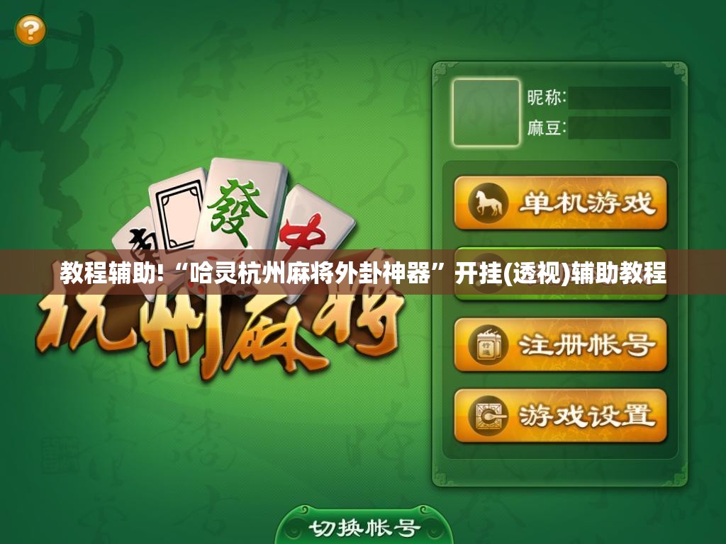 教程辅助!“哈灵杭州麻将外卦神器”开挂(透视)辅助教程