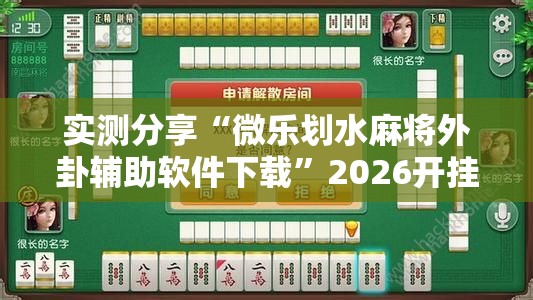 实测分享“微乐划水麻将外卦辅助软件下载”2026开挂教程步骤
