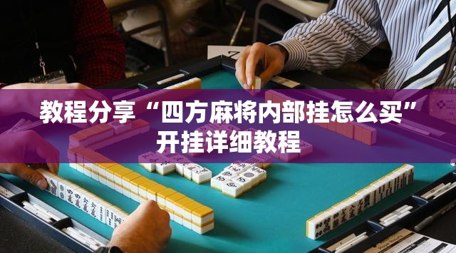教程分享“四方麻将内部挂怎么买”开挂详细教程