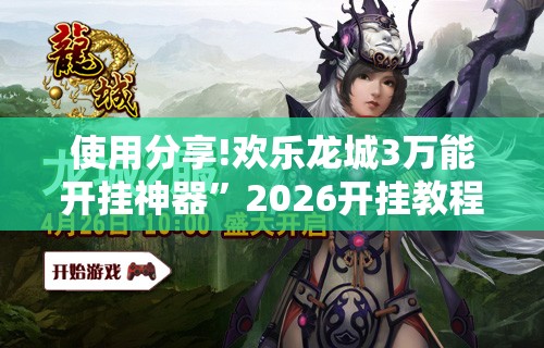 使用分享!欢乐龙城3万能开挂神器”2026开挂教程步骤