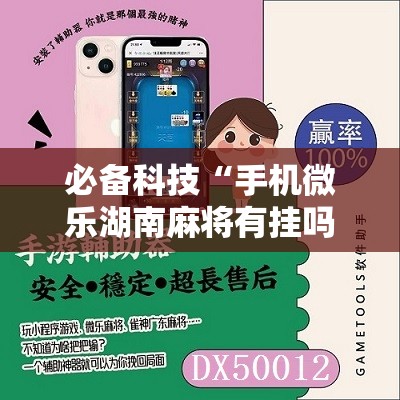 必备科技“手机微乐湖南麻将有挂吗”科技辅助神器手机版