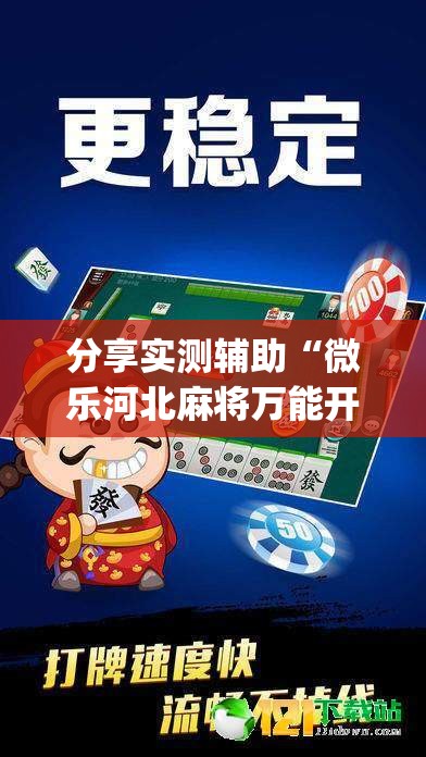 分享实测辅助“微乐河北麻将万能开挂器	”(辅助神器)开挂详细教程