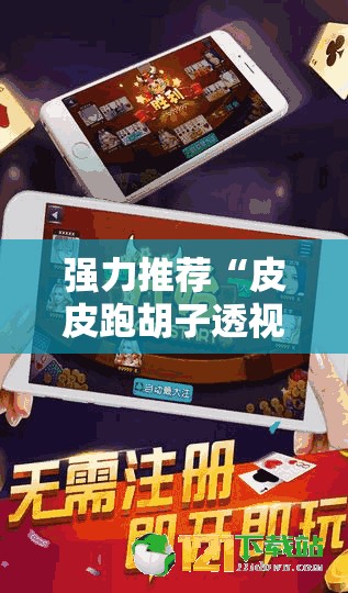 强力推荐“皮皮跑胡子透视神器	”科技辅助神器手机版