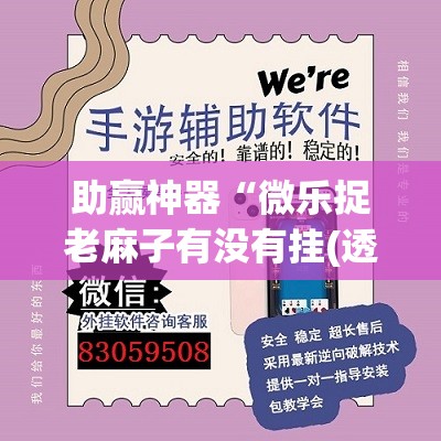 助赢神器“微乐捉老麻子有没有挂(透视)	”开挂辅助脚本+详细开挂安装教程