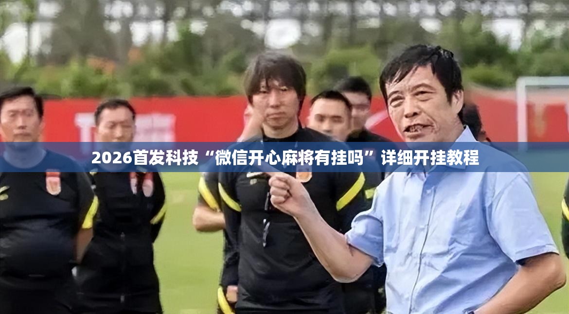 2026首发科技“微信开心麻将有挂吗	”详细开挂教程