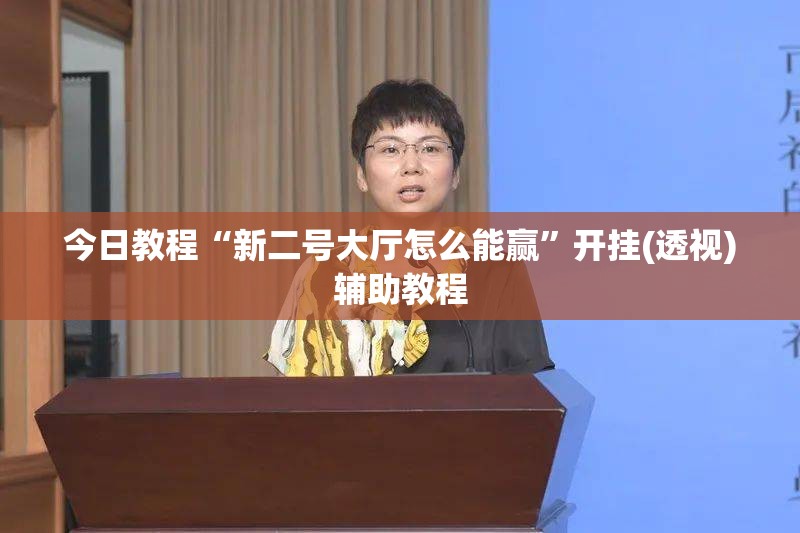 今日教程“新二号大厅怎么能赢	”开挂(透视)辅助教程