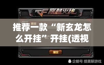 推荐一款“新玄龙怎么开挂	”开挂(透视)最新辅助详细