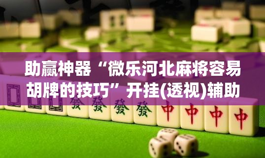 助赢神器“微乐河北麻将容易胡牌的技巧”开挂(透视)辅助教程