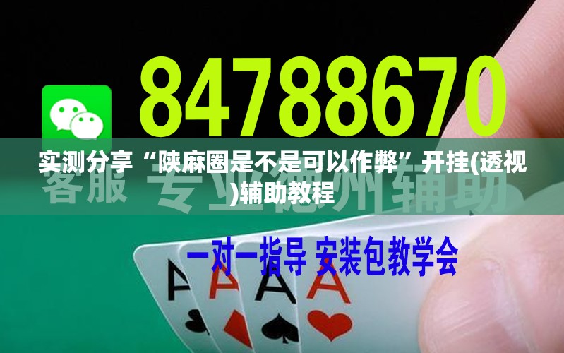 实测分享“陕麻圈是不是可以作弊”开挂(透视)辅助教程