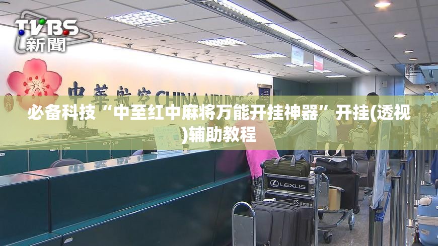 必备科技“中至红中麻将万能开挂神器	”开挂(透视)辅助教程