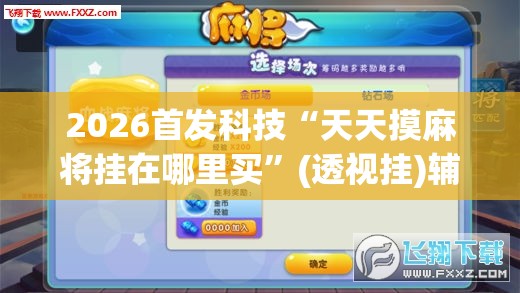 2026首发科技“天天摸麻将挂在哪里买”(透视挂)辅助下载教程