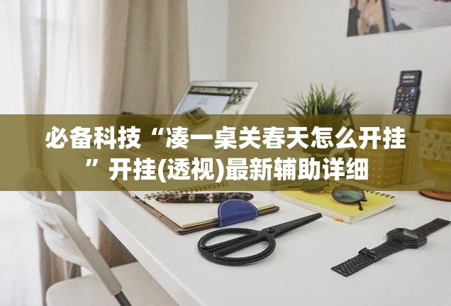 必备科技“凑一桌关春天怎么开挂”开挂(透视)最新辅助详细