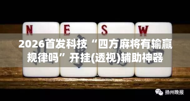 2026首发科技“四方麻将有输赢规律吗	”开挂(透视)辅助神器
