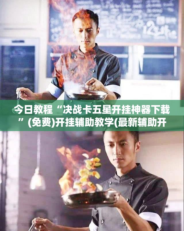 今日教程“决战卡五星开挂神器下载”(免费)开挂辅助教学(最新辅助开挂教程)