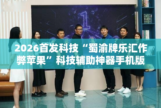 2026首发科技“蜀渝牌乐汇作弊苹果”科技辅助神器手机版