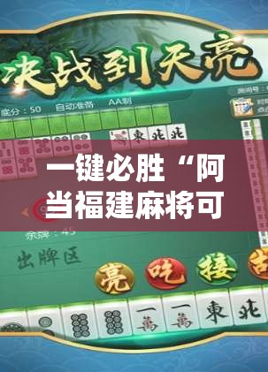 一键必胜“阿当福建麻将可以开挂吗	”开挂详细教程