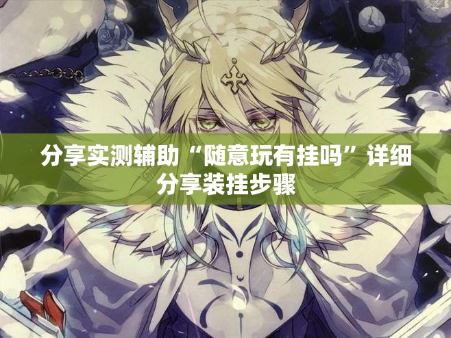 分享实测辅助“随意玩有挂吗	”详细分享装挂步骤