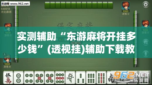 实测辅助“东游麻将开挂多少钱	”(透视挂)辅助下载教程