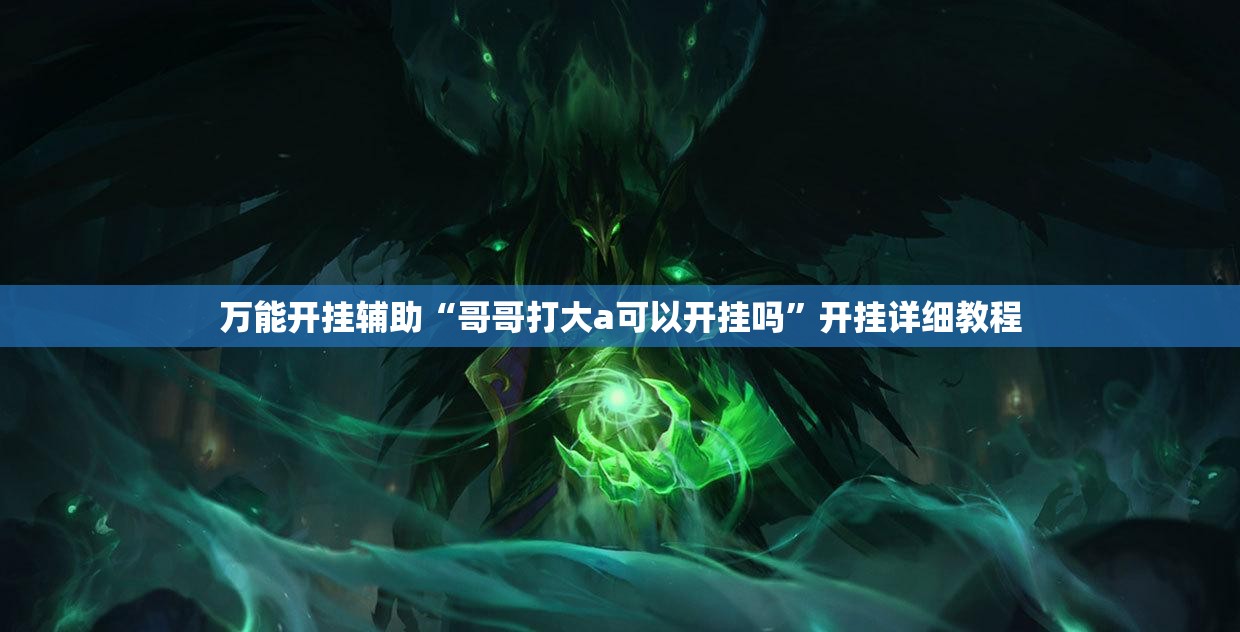 万能开挂辅助“哥哥打大a可以开挂吗	”开挂详细教程