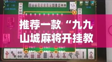 推荐一款“九九山城麻将开挂教程”开挂(透视)辅助神器