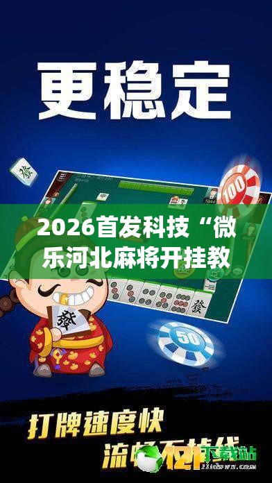 2026首发科技“微乐河北麻将开挂教程”开挂(透视)辅助神器