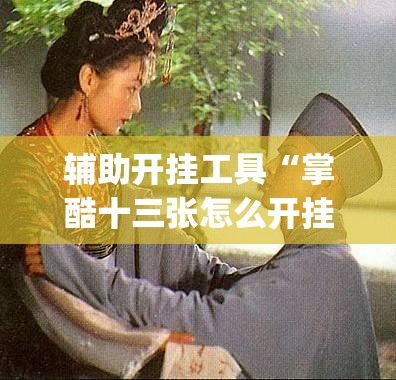 辅助开挂工具“掌酷十三张怎么开挂”开挂(透视)辅助教程