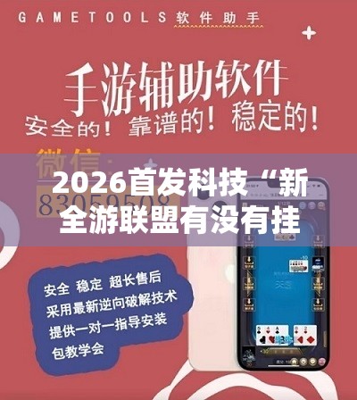 2026首发科技“新全游联盟有没有挂”开挂辅助脚本+详细开挂安装教程