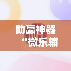 助赢神器“微乐辅助器免费版v3.0下载”科技辅助神器手机版