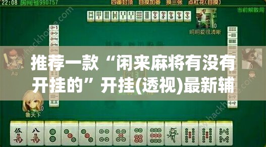推荐一款“闲来麻将有没有开挂的”开挂(透视)最新辅助详细