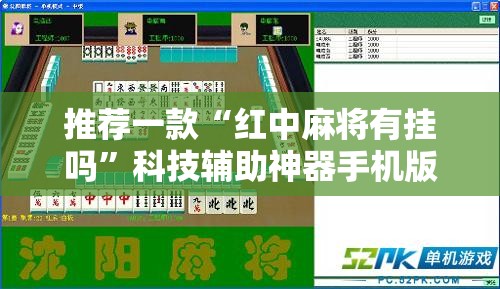 推荐一款“红中麻将有挂吗”科技辅助神器手机版