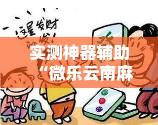 实测神器辅助“微乐云南麻将破解器”2026开挂教程步骤