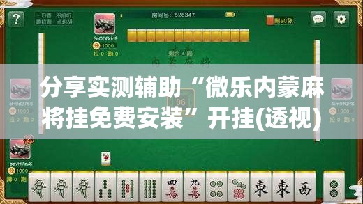 分享实测辅助“微乐内蒙麻将挂免费安装”开挂(透视)辅助神器
