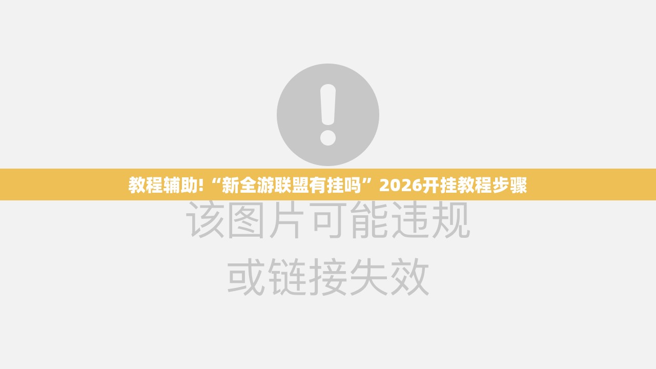 教程辅助!“新全游联盟有挂吗”2026开挂教程步骤