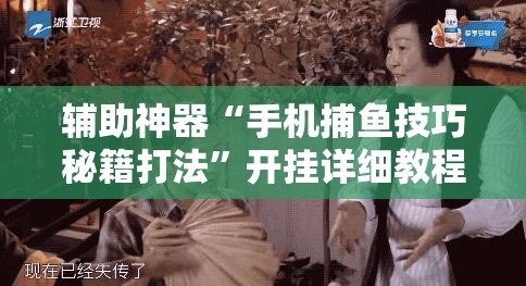 辅助神器“手机捕鱼技巧秘籍打法”开挂详细教程